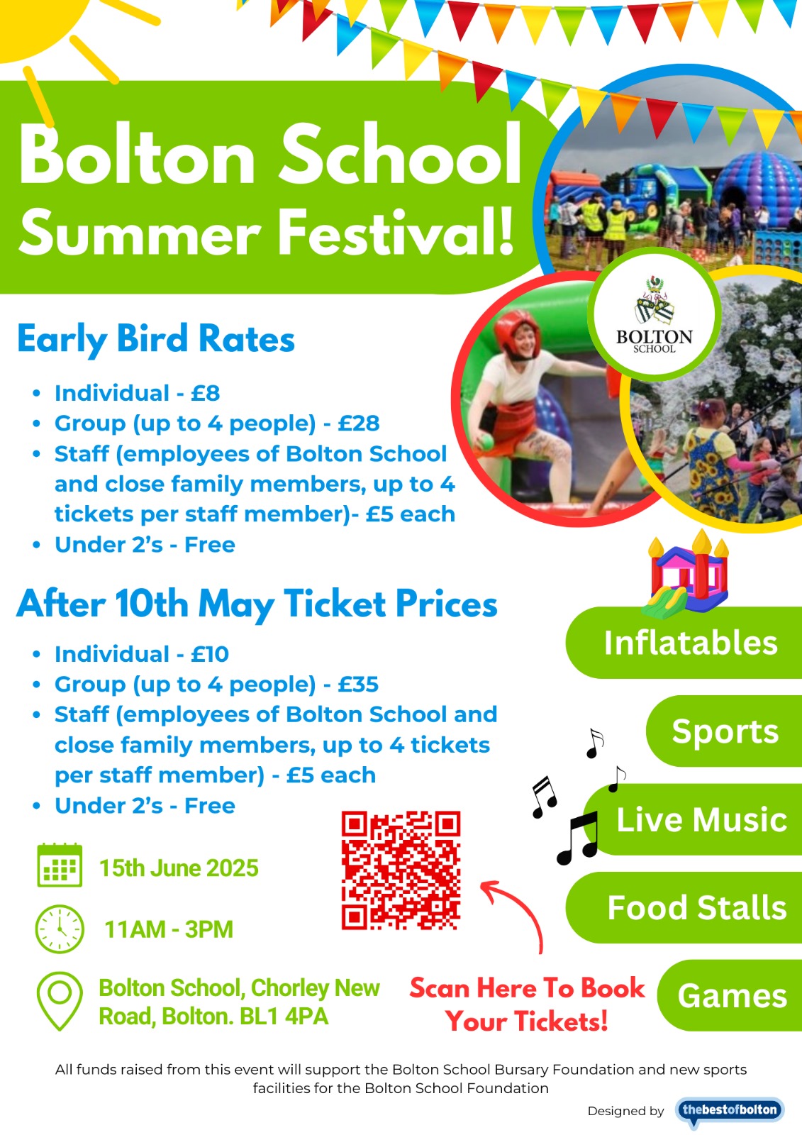 Bolton School Summer Festival, 15 June 2025 11am to 3pm, Bolton School - Inflatables, Sports, Live Music, Food Stalls, Games - Early bird Tickets £8 (individual) £28 (group of up to 4) - After 10 May Tickets £10 (individual), £35 (group of up to 4), discounts for staff - All funds raised will support the Bolton School Bursary Foundation and new sports facilities for the Bolton School Foundation.